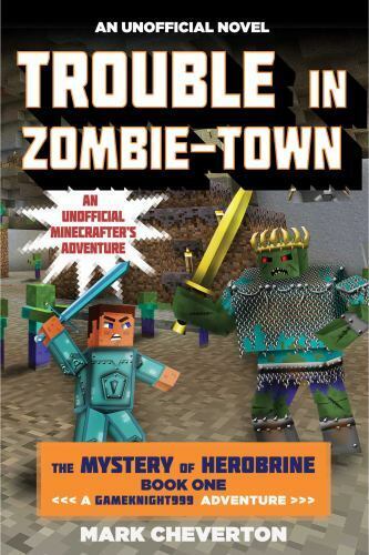The Mystery of Herobrine Book 1: Trouble in Zombie-Town Mark Cheverton Minecraft