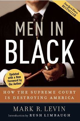 Men in Black : How the Supreme Court Is Destroying America by Mark R. Levin...