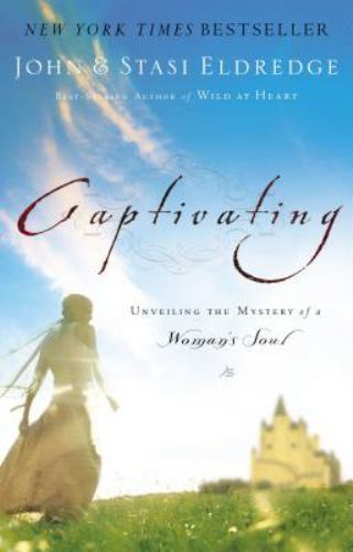 Captivating : Unveiling the Mystery of a Woman's Soul by Stasi Eldredge and John