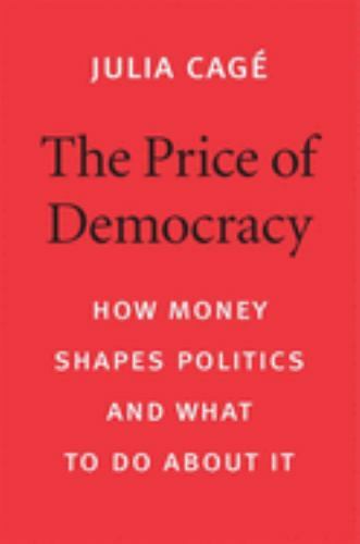 Price of Democracy : How Money Shapes Politics and What to Do about It by Julia