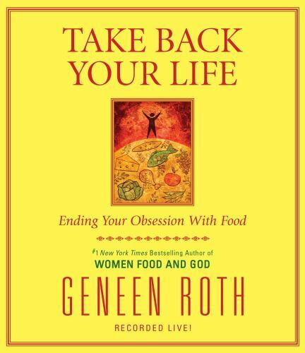 Take Back Your Life : Ending Your Obsession with Food by Geneen Roth (2011,...