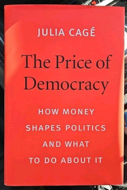 Price of Democracy : How Money Shapes Politics and What to Do about It by Julia