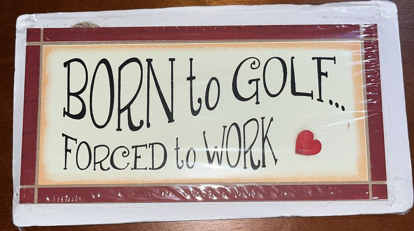 “Born To Golf Forced To Work” Sign 4.25” X 10”