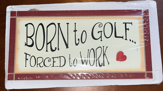 “Born To Golf Forced To Work” Sign 4.25” X 10”