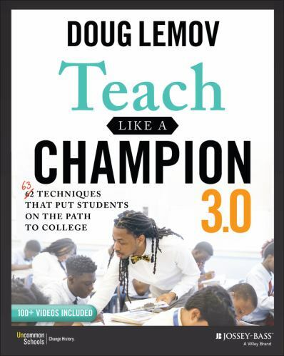 Teach Like a Champion 3. 0 : 63 Techniques That Put Students on the Path to...