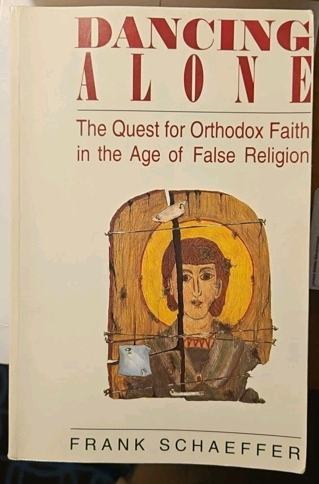 Dancing Alone : The Quest for Orthodox Faith in the Age of False Religion by...