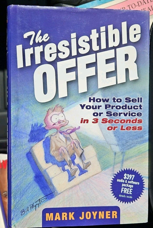 Irresistible Offer : How to Sell Your Product or Service in 3 Seconds or Less by