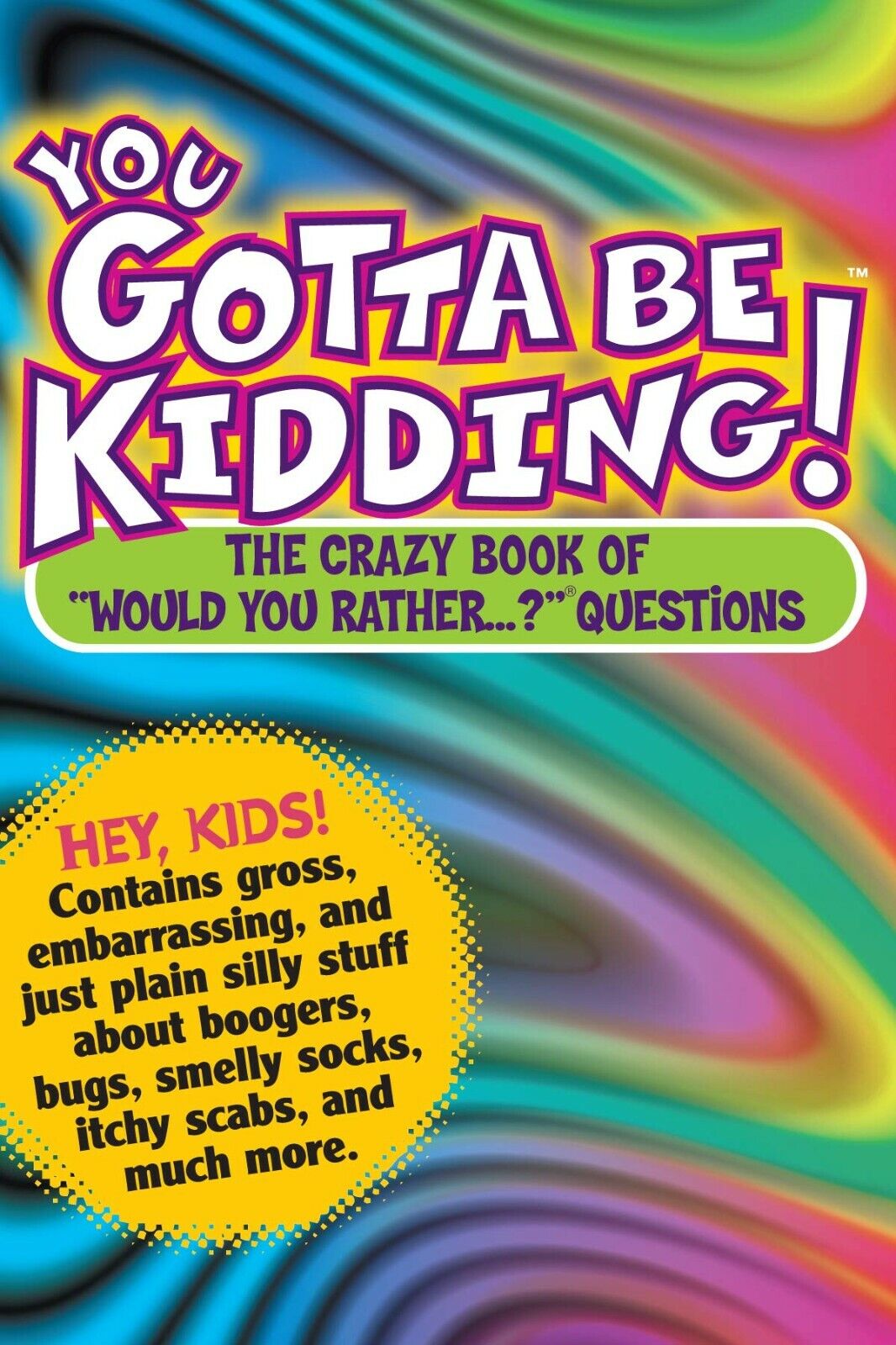 You Gotta Be Kidding! : The Crazy Book of Would You Rather... ?