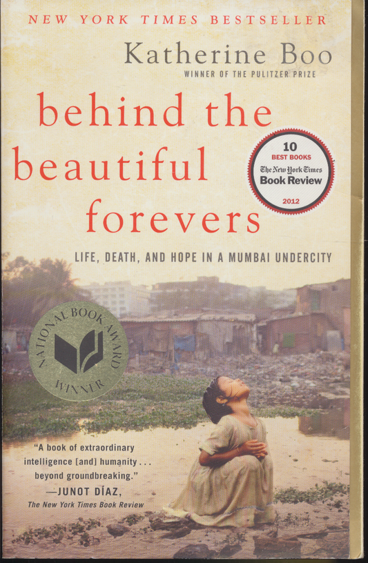 Behind the Beautiful Forevers : Life, Death, and Hope in a Mumbai Undercity by K
