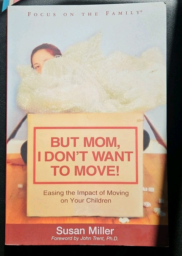 But Mom, I Don't Want to Move! : Easing the Impact of Moving on Your Children by