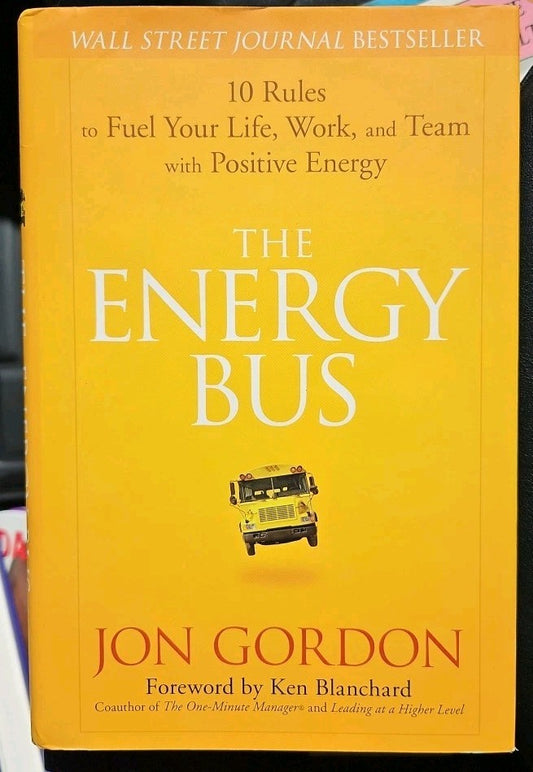 Energy Bus : 10 Rules to Fuel Your Life, Work, and Team with Positive Energy by