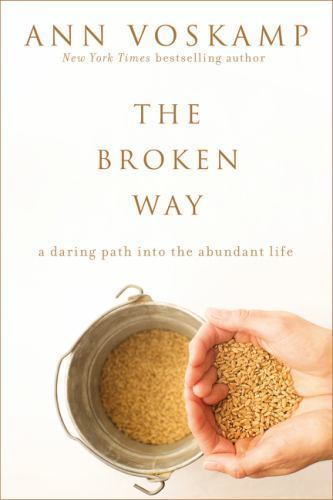 Broken Way : A Daring Path into the Abundant Life by Ann Voskamp (2016,...
