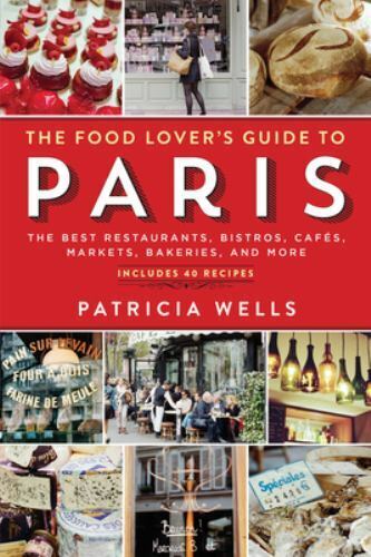 Food Lover's Guide to Paris : Best Restaurants, Bistros, Cafés, Markets - New