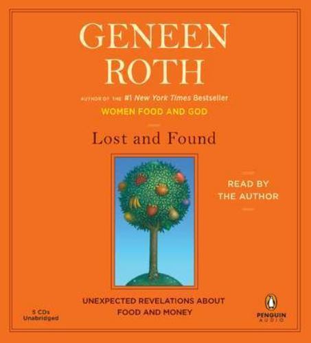 Lost and Found : Unexpected Revelations about Food and Money by Geneen Roth...