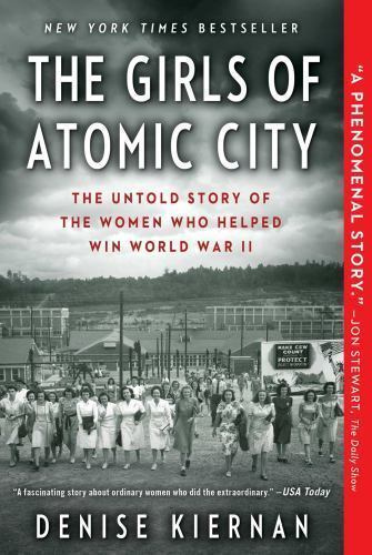 Girls of Atomic City : The Untold Story of the Women Who Helped Win World War II