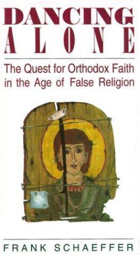 Dancing Alone : The Quest for Orthodox Faith in the Age of False Religion by...